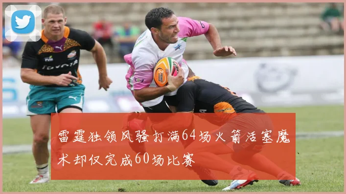 雷霆独领风骚打满64场火箭活塞魔术却仅完成60场比赛