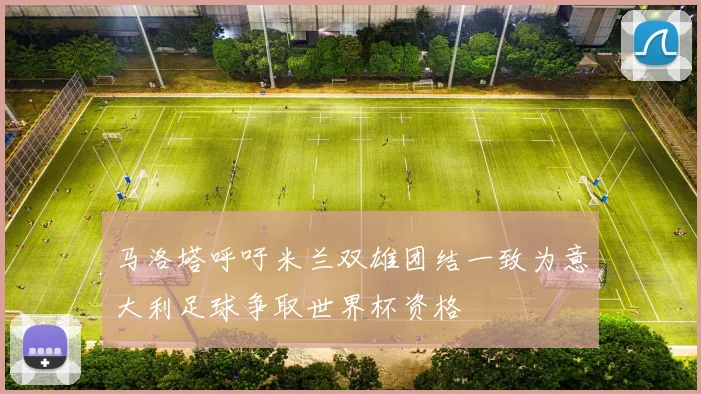马洛塔呼吁米兰双雄团结一致为意大利足球争取世界杯资格