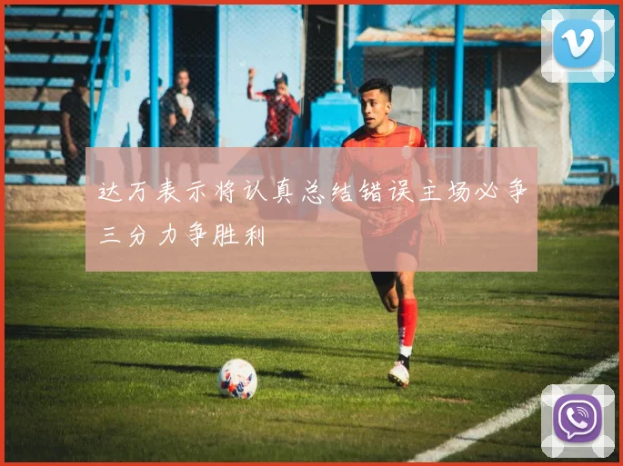 达万表示将认真总结错误主场必争三分力争胜利