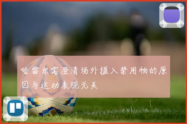 哈雷尔需澄清场外摄入禁用物的原因与运动表现无关